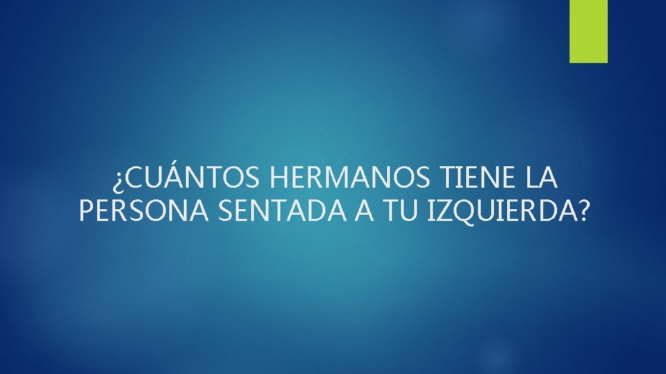 ¿CUÁNTOS HERMANOS TIENE LA PERSONA SENTADA A TU IZQUIERDA? 