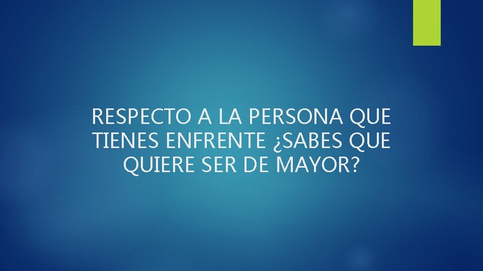 RESPECTO A LA PERSONA QUE TIENES ENFRENTE ¿SABES QUE QUIERE SER DE MAYOR? 