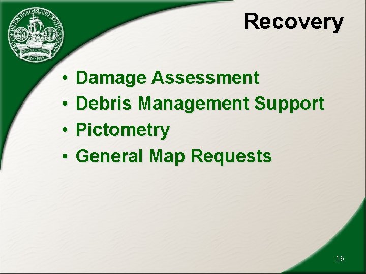 Recovery • • Damage Assessment Debris Management Support Pictometry General Map Requests 16 