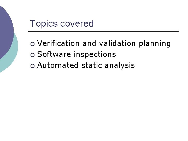 Topics covered Verification and validation planning ¡ Software inspections ¡ Automated static analysis ¡