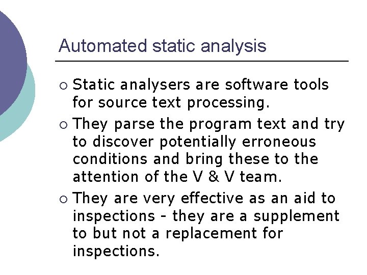 Automated static analysis Static analysers are software tools for source text processing. ¡ They