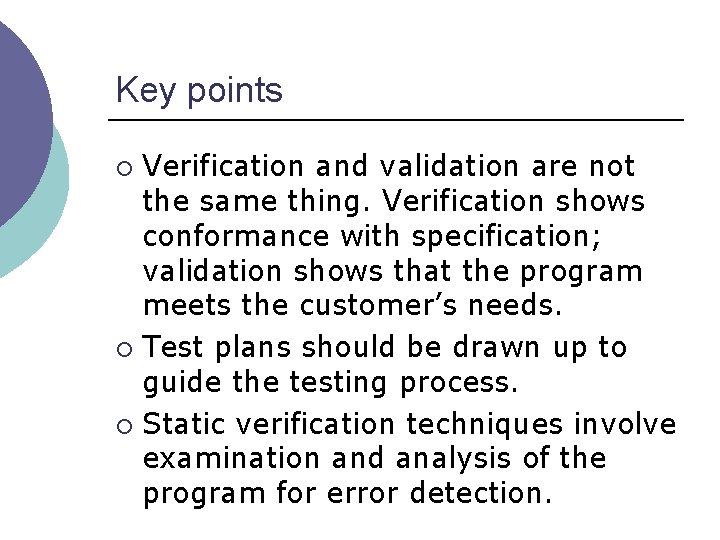 Key points Verification and validation are not the same thing. Verification shows conformance with