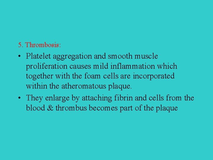 5. Thrombosis: • Platelet aggregation and smooth muscle proliferation causes mild inflammation which together