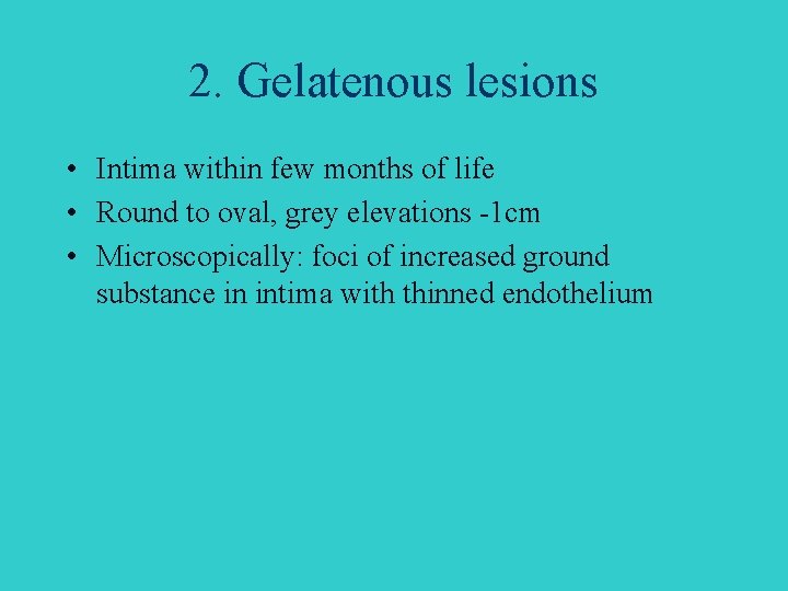 2. Gelatenous lesions • Intima within few months of life • Round to oval,