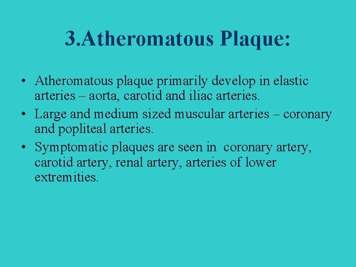 3. Atheromatous Plaque: • Atheromatous plaque primarily develop in elastic arteries – aorta, carotid