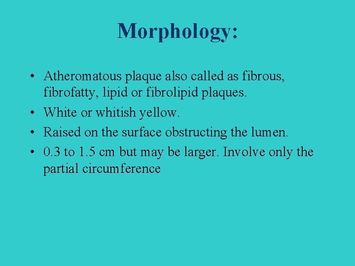 Morphology: • Atheromatous plaque also called as fibrous, fibrofatty, lipid or fibrolipid plaques. •