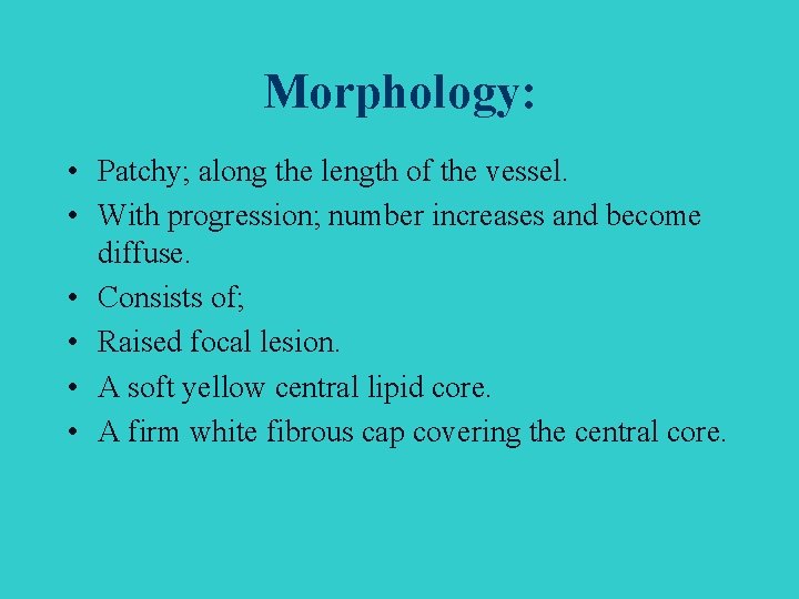 Morphology: • Patchy; along the length of the vessel. • With progression; number increases