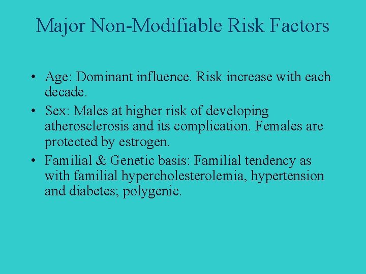 Major Non-Modifiable Risk Factors • Age: Dominant influence. Risk increase with each decade. •