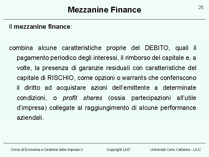 26 Mezzanine Finance Il mezzanine finance: combina alcune caratteristiche proprie del DEBITO, quali il