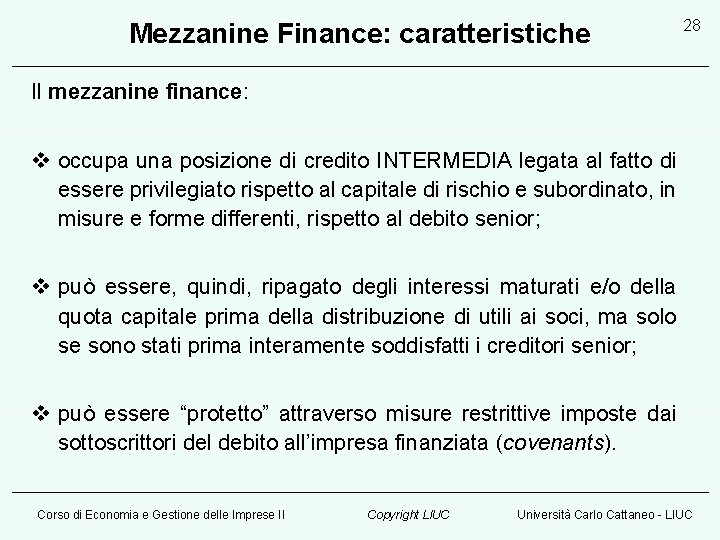 Mezzanine Finance: caratteristiche 28 Il mezzanine finance: v occupa una posizione di credito INTERMEDIA