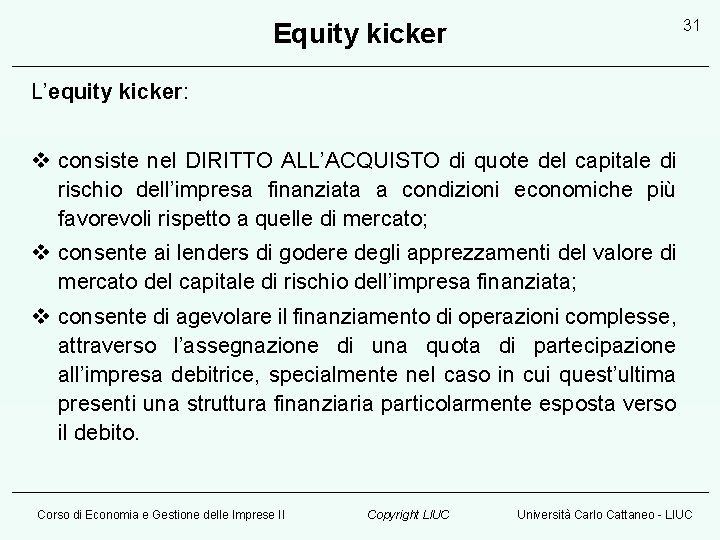 31 Equity kicker L’equity kicker: v consiste nel DIRITTO ALL’ACQUISTO di quote del capitale