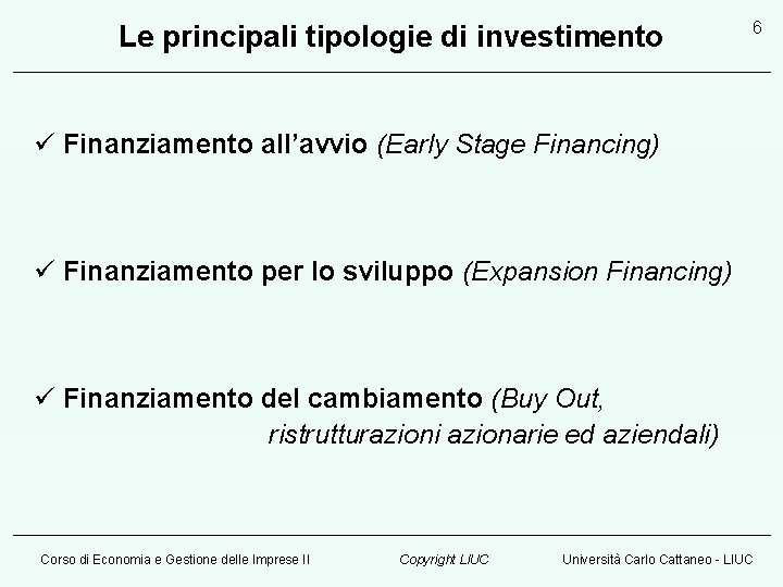 Le principali tipologie di investimento 6 ü Finanziamento all’avvio (Early Stage Financing) ü Finanziamento