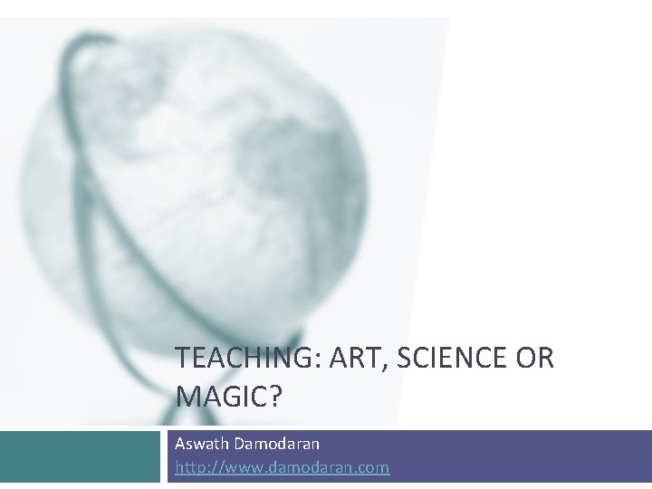 TEACHING: ART, SCIENCE OR MAGIC? Aswath Damodaran http: //www. damodaran. com 