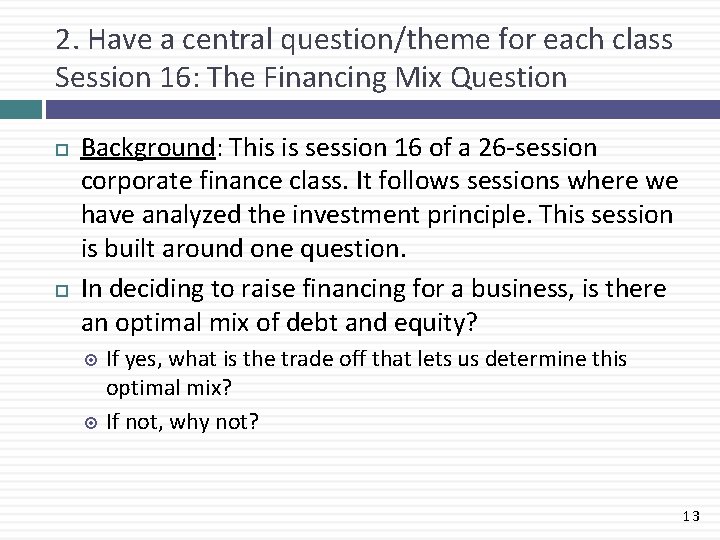 2. Have a central question/theme for each class Session 16: The Financing Mix Question