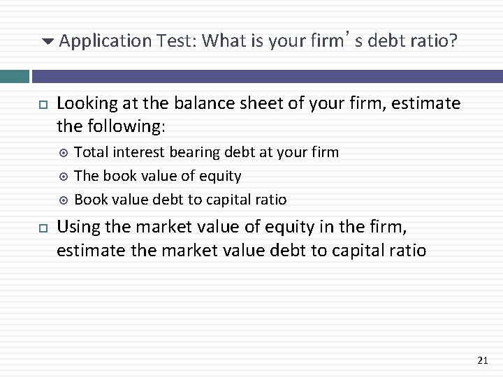 6 Application Test: What is your firm’s debt ratio? Looking at the balance sheet