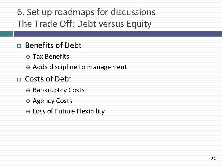 6. Set up roadmaps for discussions The Trade Off: Debt versus Equity Benefits of