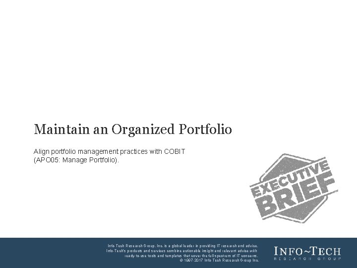 Maintain an Organized Portfolio Align portfolio management practices with COBIT (APO 05: Manage Portfolio).