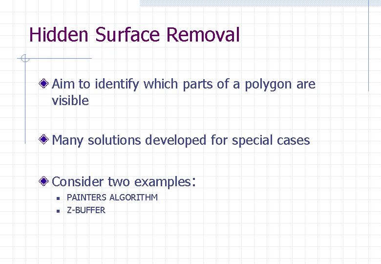 Hidden Surface Removal Aim to identify which parts of a polygon are visible Many