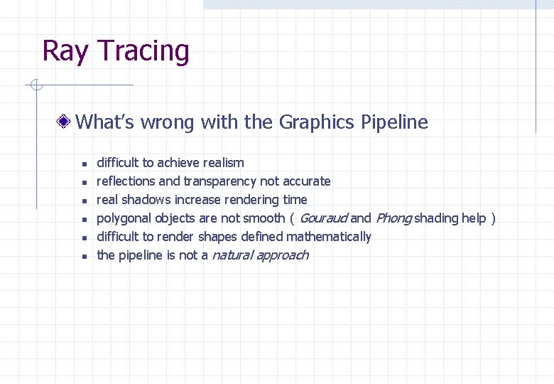 Ray Tracing What’s wrong with the Graphics Pipeline n n n difficult to achieve