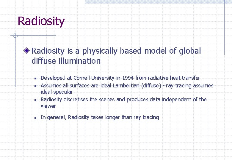 Radiosity is a physically based model of global diffuse illumination n n Developed at