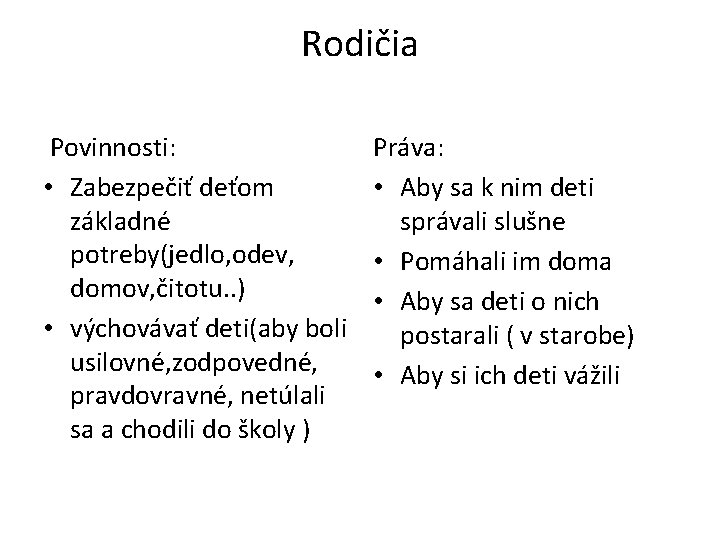 Rodičia Povinnosti: • Zabezpečiť deťom základné potreby(jedlo, odev, domov, čitotu. . ) • výchovávať