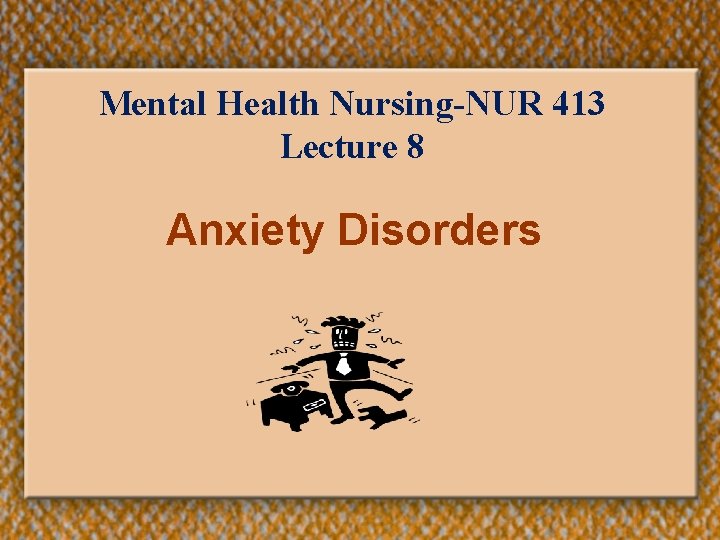 Mental Health Nursing-NUR 413 Lecture 8 Anxiety Disorders 