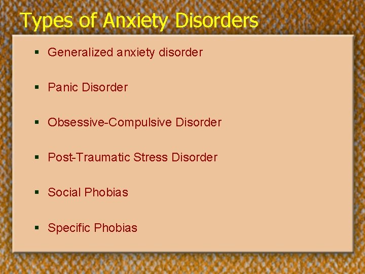 Types of Anxiety Disorders § Generalized anxiety disorder § Panic Disorder § Obsessive-Compulsive Disorder