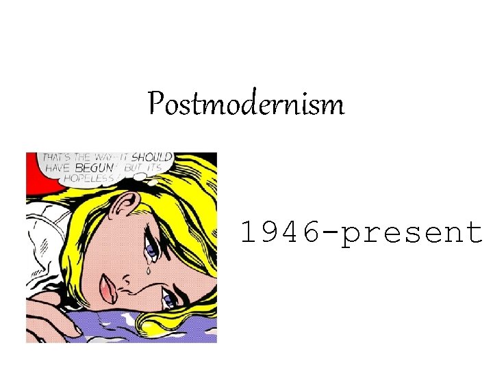 Postmodernism 1946 -present 