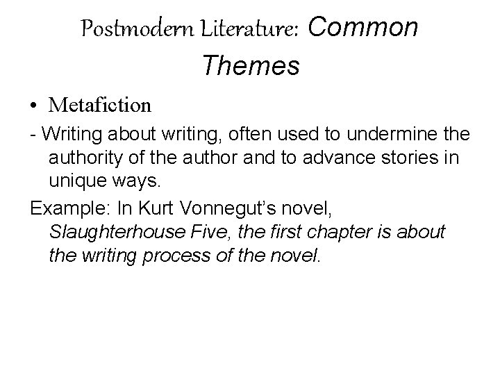 Postmodern Literature: Common Themes • Metafiction - Writing about writing, often used to undermine