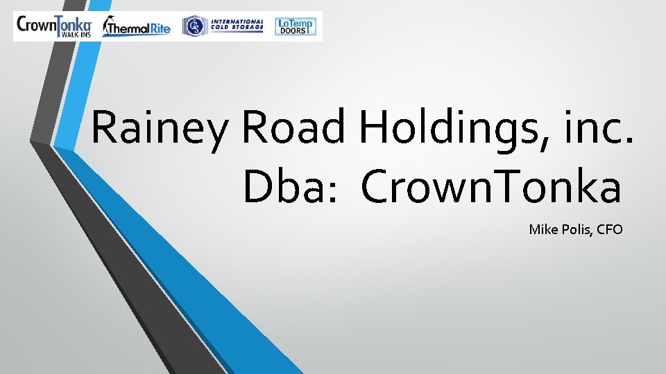 Rainey Road Holdings, inc. Dba: Crown. Tonka Mike Polis, CFO 