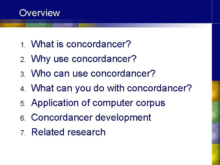 Overview 5. What is concordancer? Why use concordancer? Who can use concordancer? What can