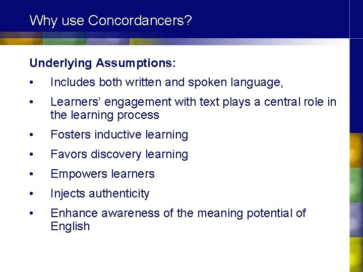 Why use Concordancers? Underlying Assumptions: • Includes both written and spoken language, • Learners’