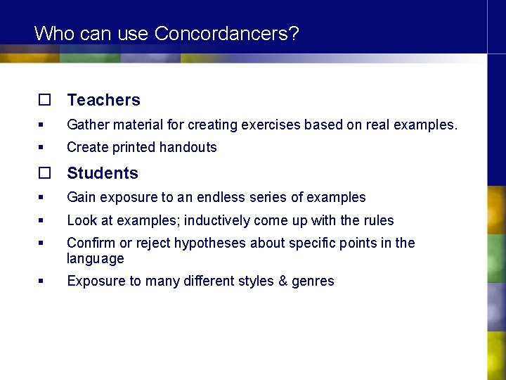 Who can use Concordancers? o Teachers § Gather material for creating exercises based on