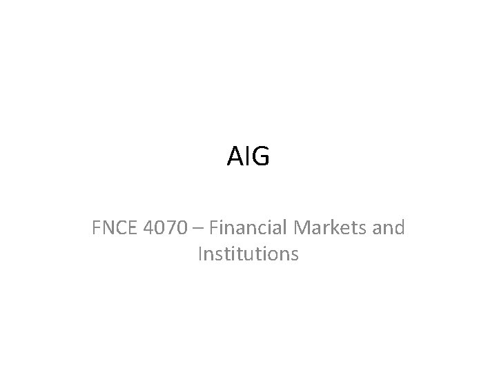 AIG FNCE 4070 – Financial Markets and Institutions 