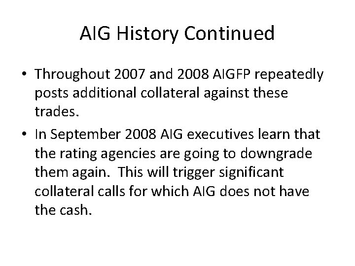 AIG History Continued • Throughout 2007 and 2008 AIGFP repeatedly posts additional collateral against