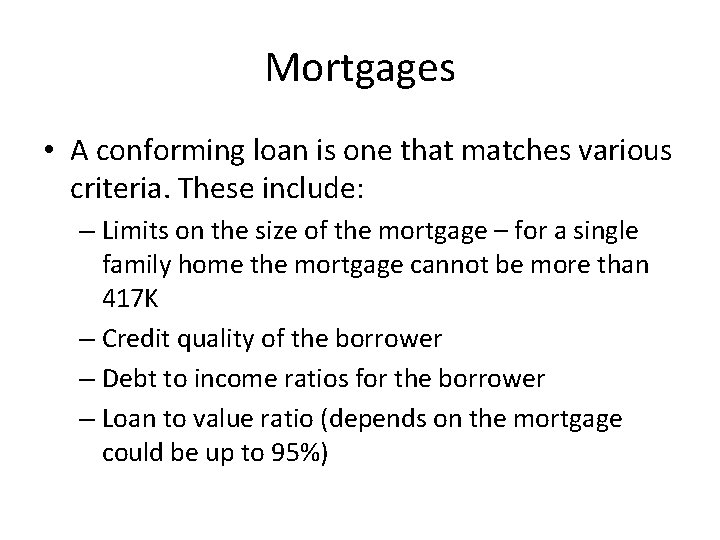 Mortgages • A conforming loan is one that matches various criteria. These include: –