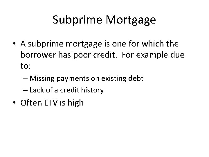 Subprime Mortgage • A subprime mortgage is one for which the borrower has poor