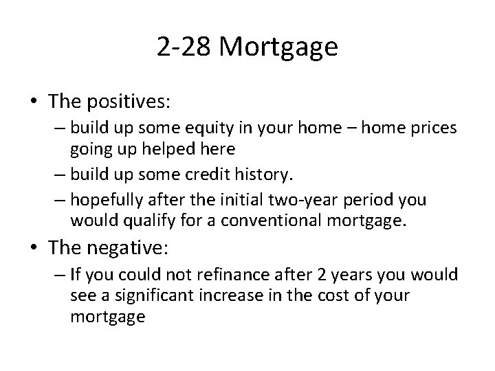 2 -28 Mortgage • The positives: – build up some equity in your home