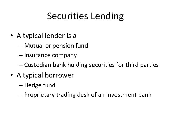 Securities Lending • A typical lender is a – Mutual or pension fund –