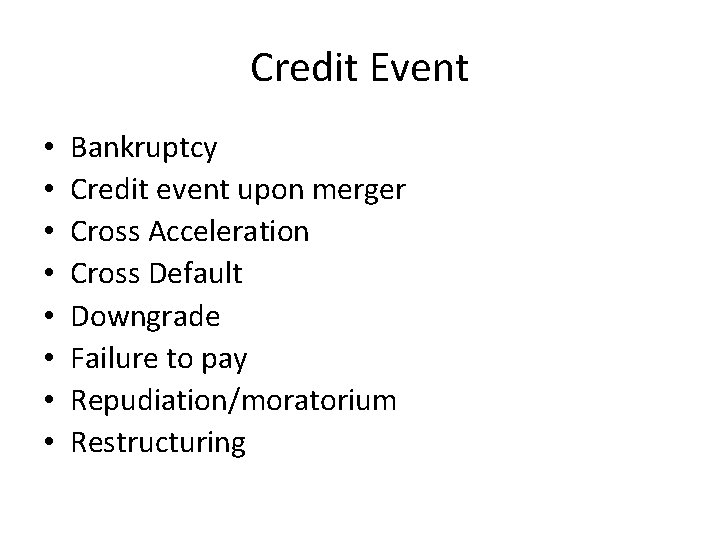 Credit Event • • Bankruptcy Credit event upon merger Cross Acceleration Cross Default Downgrade