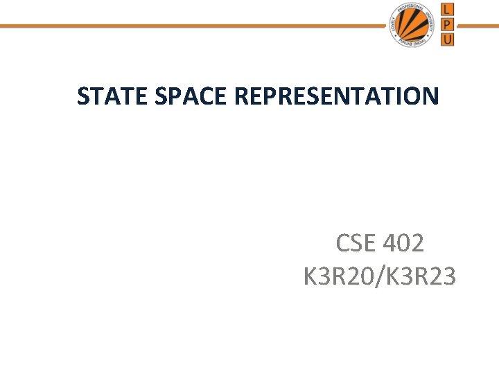 STATE SPACE REPRESENTATION CSE 402 K 3 R 20/K 3 R 23 STATE SPACE REPRESENTATION CSE 402 K 3 R 20/K 3 R 23