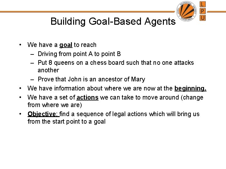 Building Goal-Based Agents • We have a goal to reach – Driving from point Building Goal-Based Agents • We have a goal to reach – Driving from point