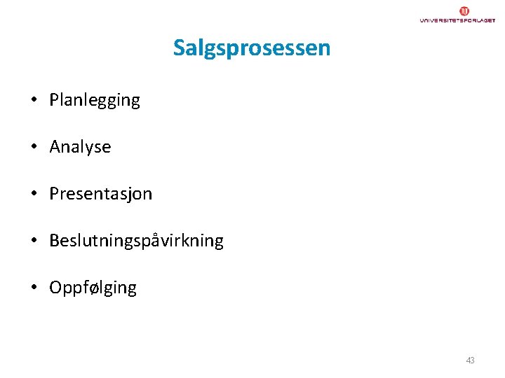 Salgsprosessen • Planlegging • Analyse • Presentasjon • Beslutningspåvirkning • Oppfølging 43 