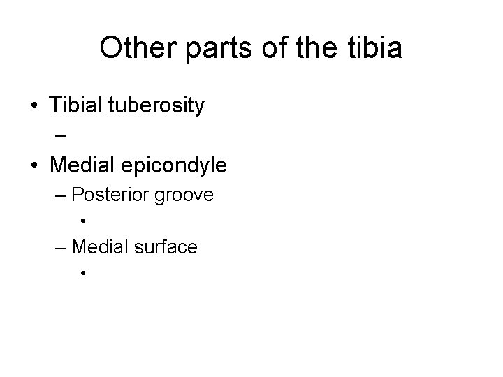 Other parts of the tibia • Tibial tuberosity – • Medial epicondyle – Posterior