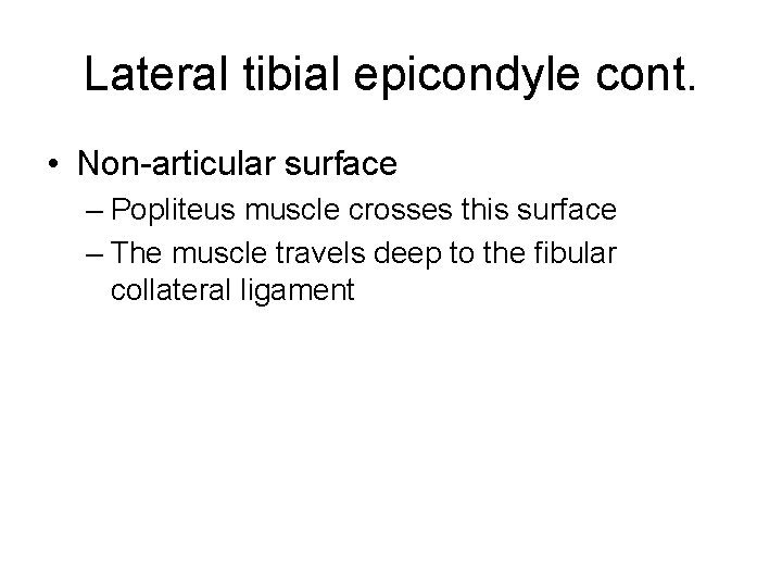 Lateral tibial epicondyle cont. • Non-articular surface – Popliteus muscle crosses this surface –