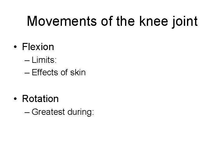 Movements of the knee joint • Flexion – Limits: – Effects of skin •