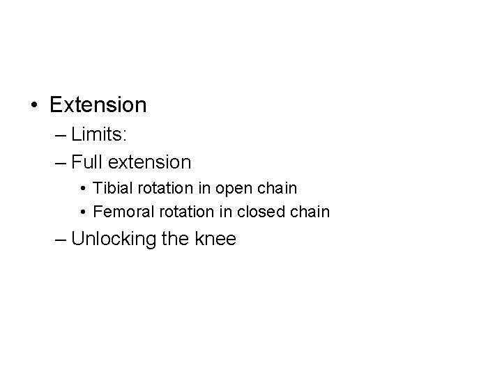  • Extension – Limits: – Full extension • Tibial rotation in open chain