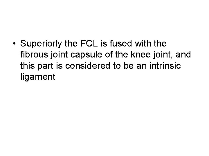  • Superiorly the FCL is fused with the fibrous joint capsule of the