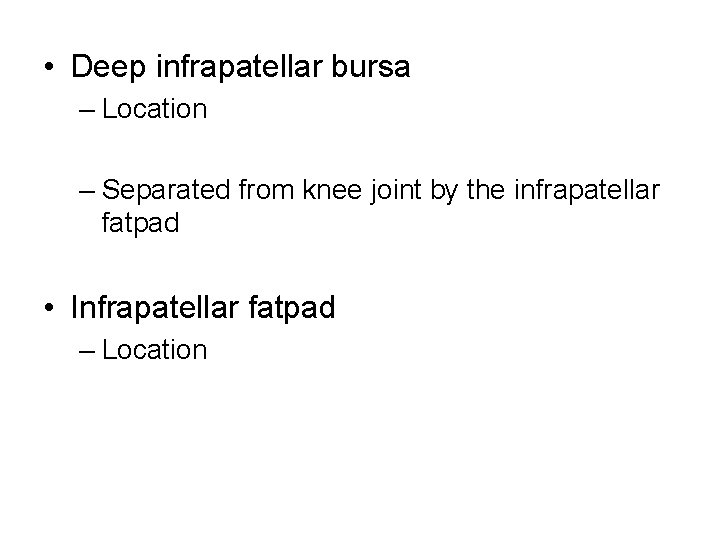  • Deep infrapatellar bursa – Location – Separated from knee joint by the
