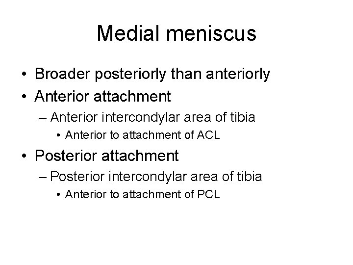 Medial meniscus • Broader posteriorly than anteriorly • Anterior attachment – Anterior intercondylar area